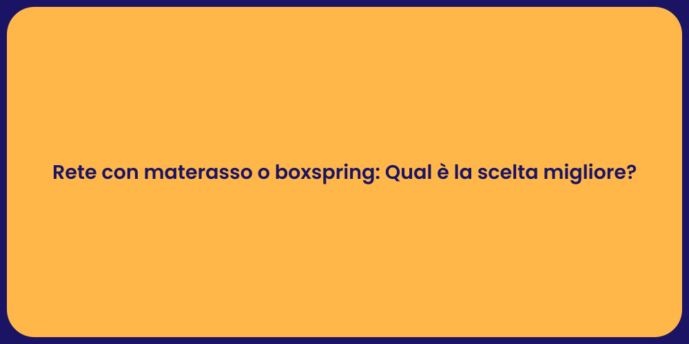 Rete con materasso o boxspring: Qual è la scelta migliore?