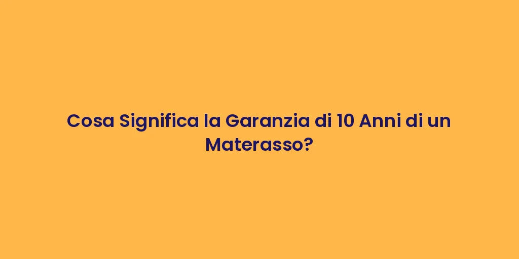 Cosa Significa la Garanzia di 10 Anni di un Materasso?