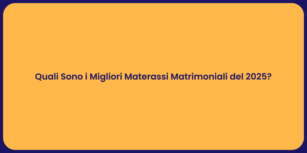Quali Sono i Migliori Materassi Matrimoniali del 2025?