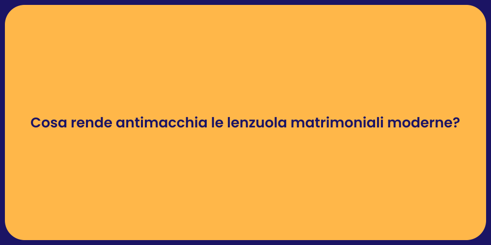 Cosa rende antimacchia le lenzuola matrimoniali moderne?