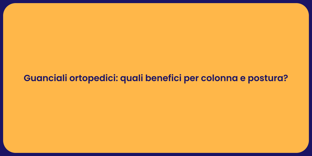 Guanciali ortopedici: quali benefici per colonna e postura?