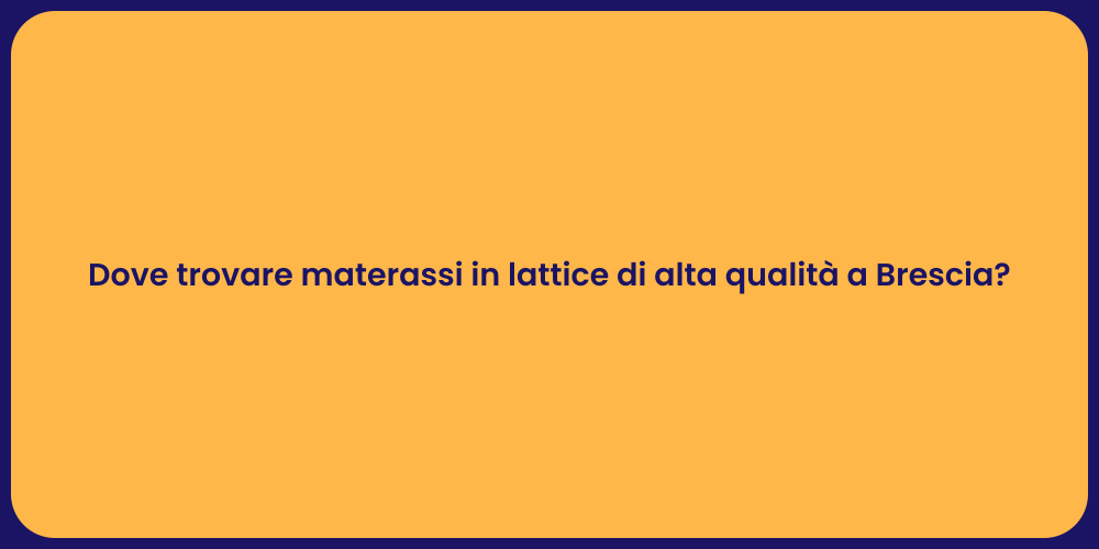 Dove trovare materassi in lattice di alta qualità a Brescia?