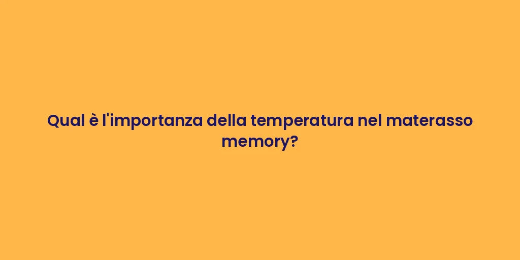 Qual è l'importanza della temperatura nel materasso memory?