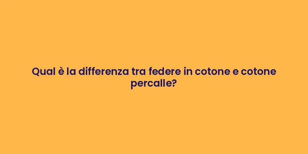 Qual è la differenza tra federe in cotone e cotone percalle?