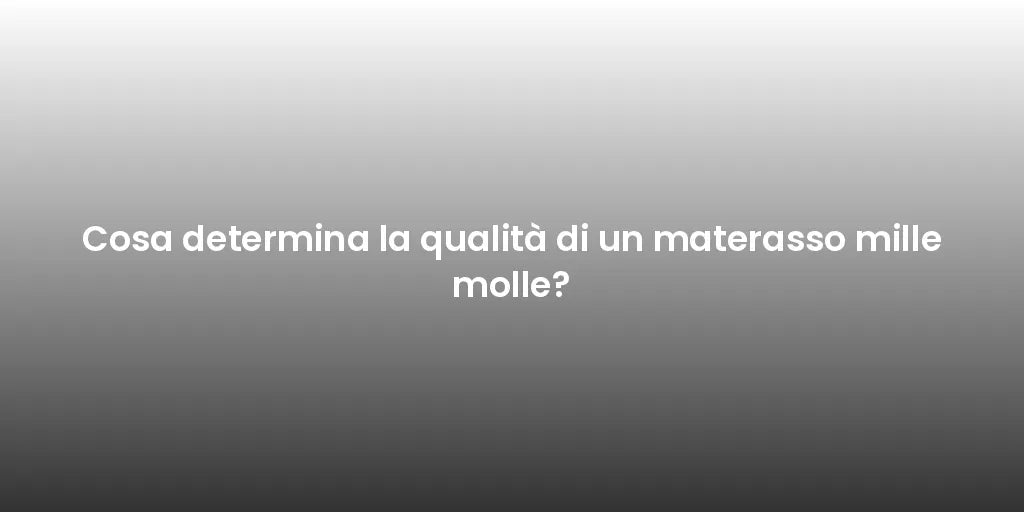 Cosa determina la qualità di un materasso mille molle?