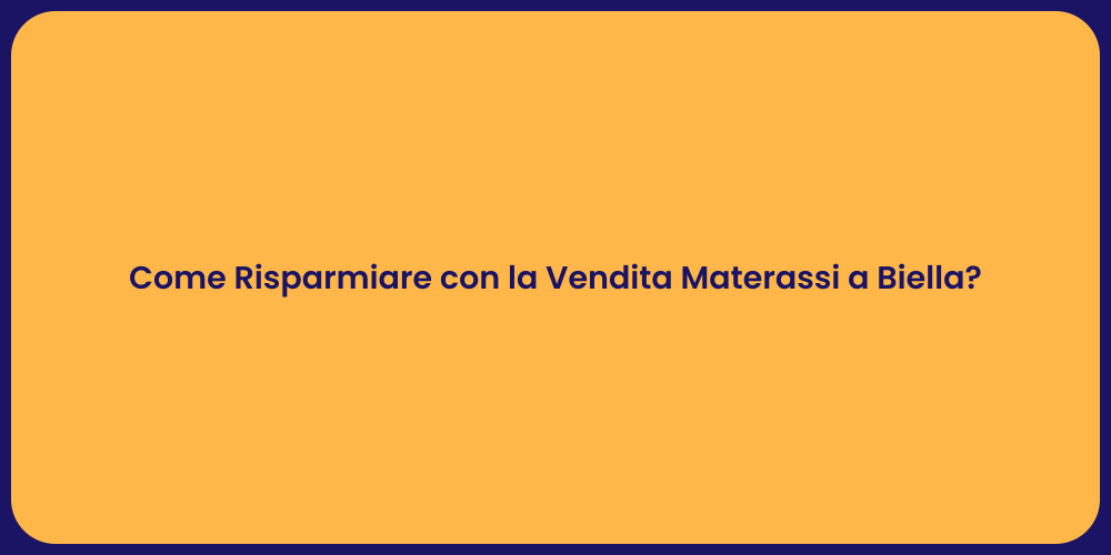 Come Risparmiare con la Vendita Materassi a Biella?
