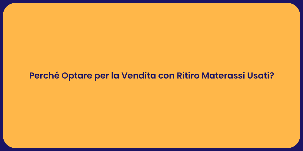 Perché Optare per la Vendita con Ritiro Materassi Usati?