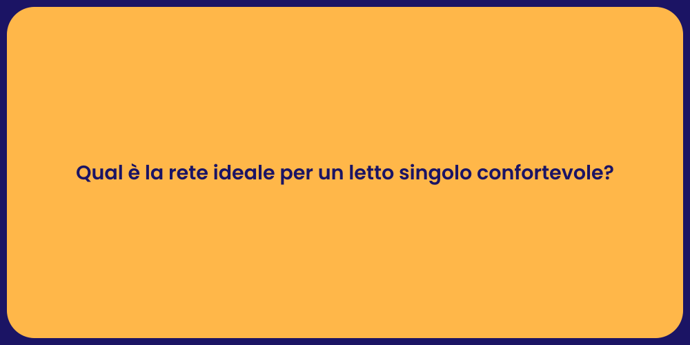 Qual è la rete ideale per un letto singolo confortevole?