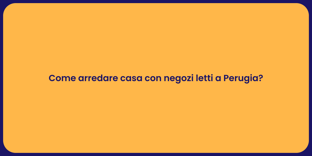 Come arredare casa con negozi letti a Perugia?