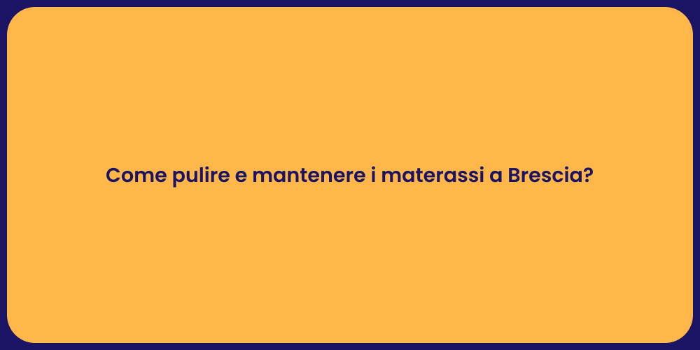 Come pulire e mantenere i materassi a Brescia?