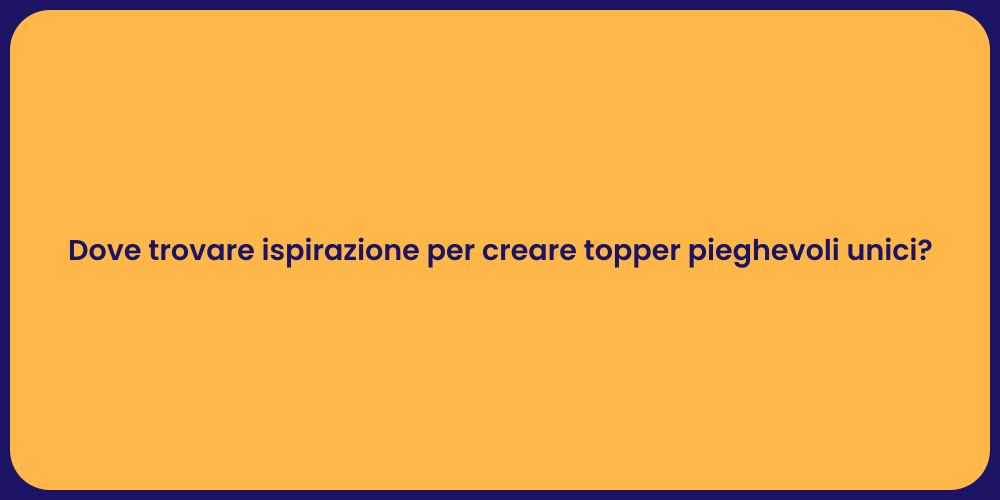 Dove trovare ispirazione per creare topper pieghevoli unici?