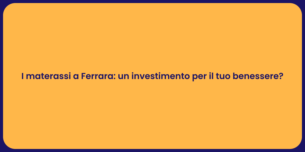 I materassi a Ferrara: un investimento per il tuo benessere?