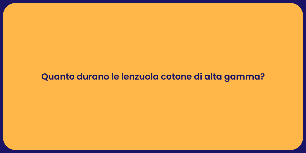 Quanto durano le lenzuola cotone di alta gamma?