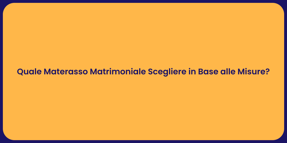 Quale Materasso Matrimoniale Scegliere in Base alle Misure?