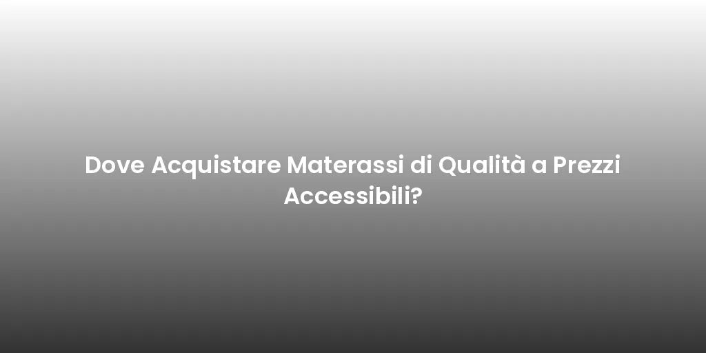 Dove Acquistare Materassi di Qualità a Prezzi Accessibili?