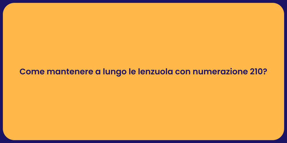 Come mantenere a lungo le lenzuola con numerazione 210?