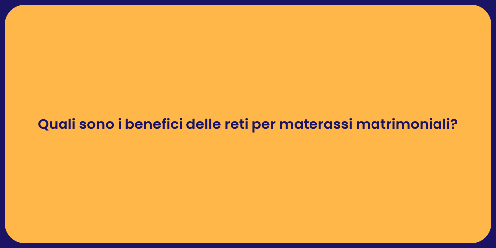 Quali sono i benefici delle reti per materassi matrimoniali?