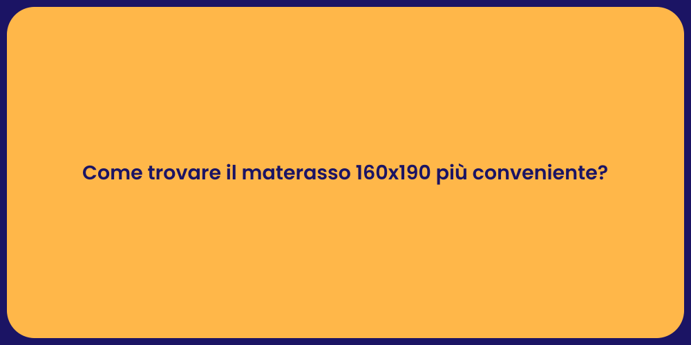 Come trovare il materasso 160x190 più conveniente?