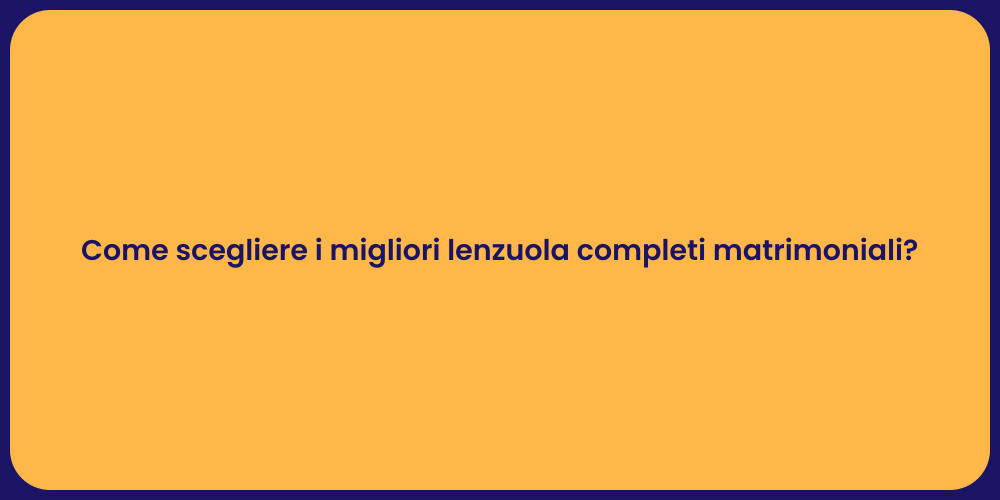 Come scegliere i migliori lenzuola completi matrimoniali?