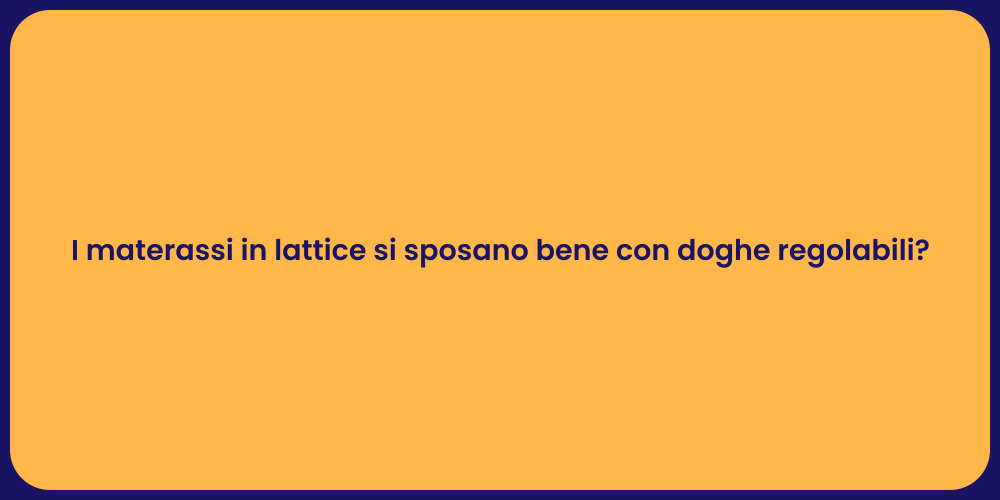I materassi in lattice si sposano bene con doghe regolabili?
