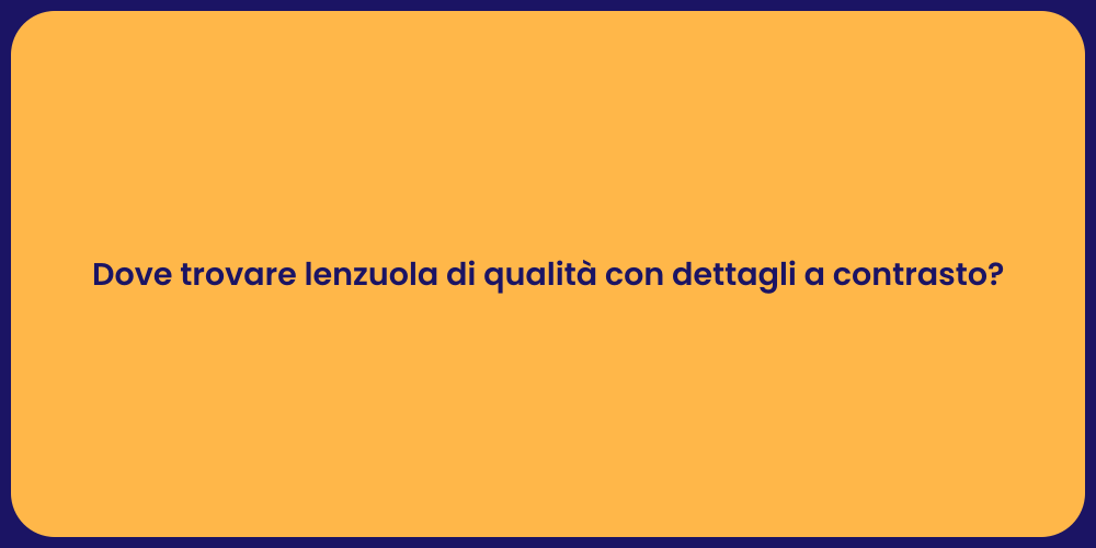 Dove trovare lenzuola di qualità con dettagli a contrasto?