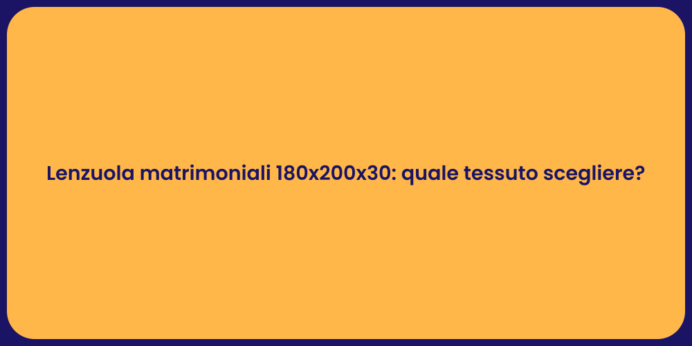 Lenzuola matrimoniali 180x200x30: quale tessuto scegliere?