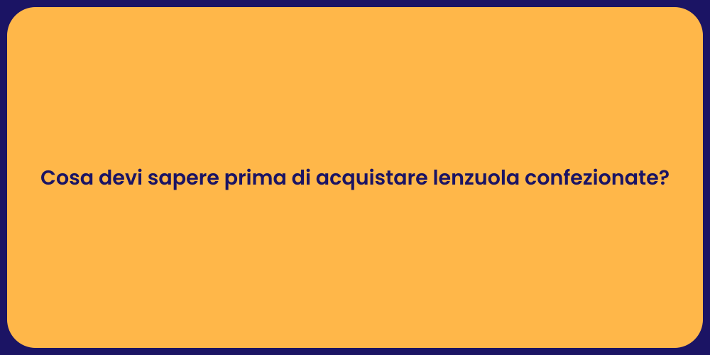 Cosa devi sapere prima di acquistare lenzuola confezionate?