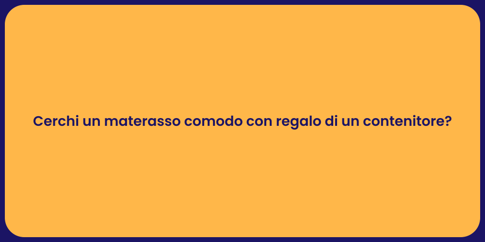 Cerchi un materasso comodo con regalo di un contenitore?