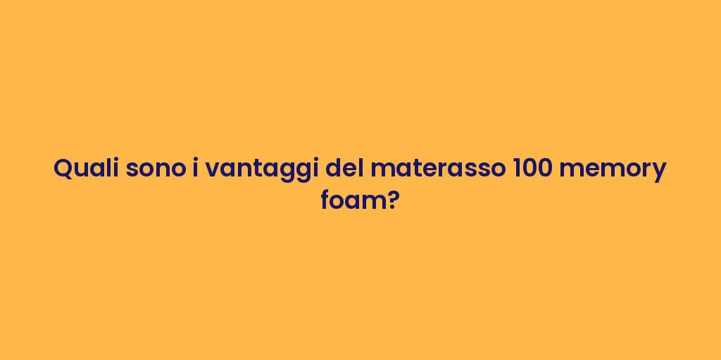 Quali sono i vantaggi del materasso 100 memory foam?