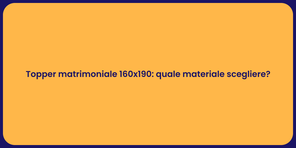 Topper matrimoniale 160x190: quale materiale scegliere?
