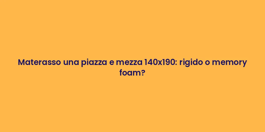 Materasso una piazza e mezza 140x190: rigido o memory foam?