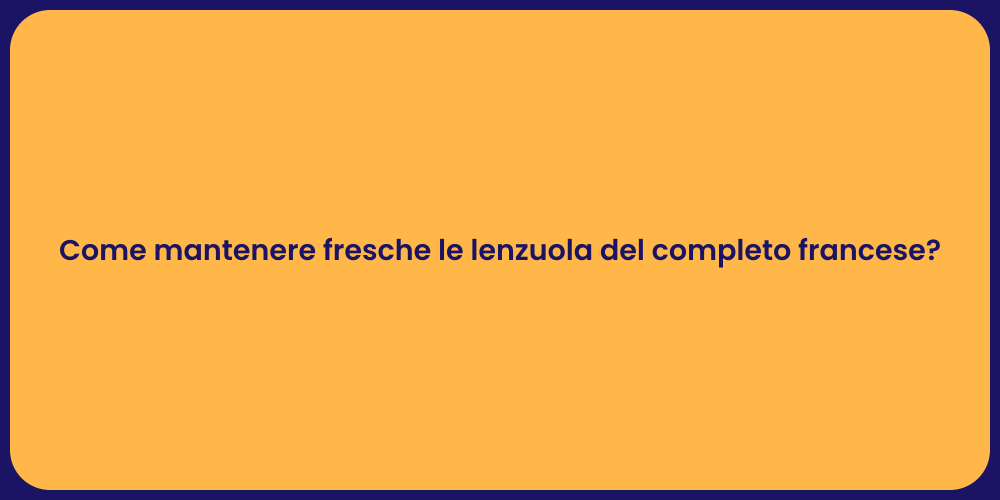 Come mantenere fresche le lenzuola del completo francese?