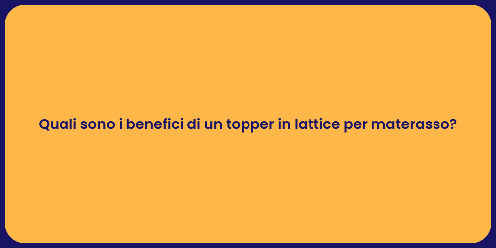 Quali sono i benefici di un topper in lattice per materasso?