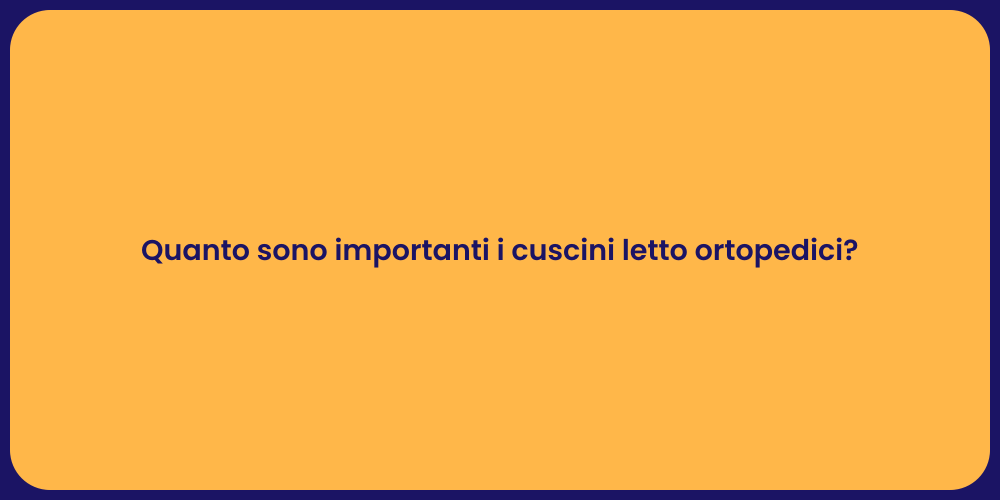 Quanto sono importanti i cuscini letto ortopedici?