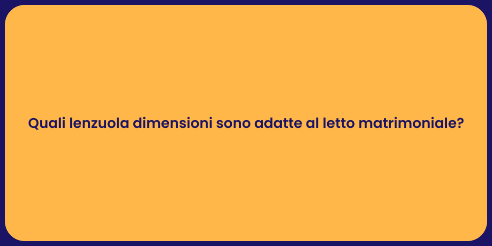 Quali lenzuola dimensioni sono adatte al letto matrimoniale?