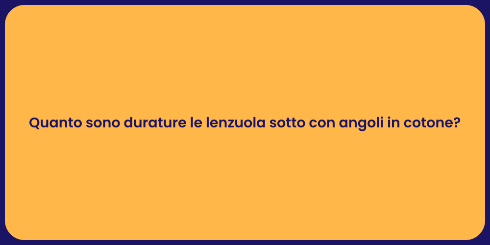 Quanto sono durature le lenzuola sotto con angoli in cotone?
