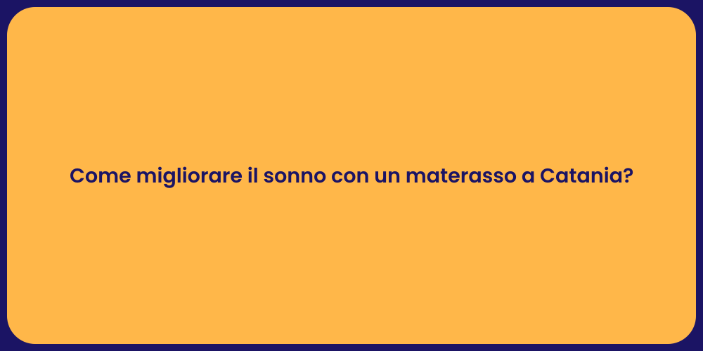 Come migliorare il sonno con un materasso a Catania?