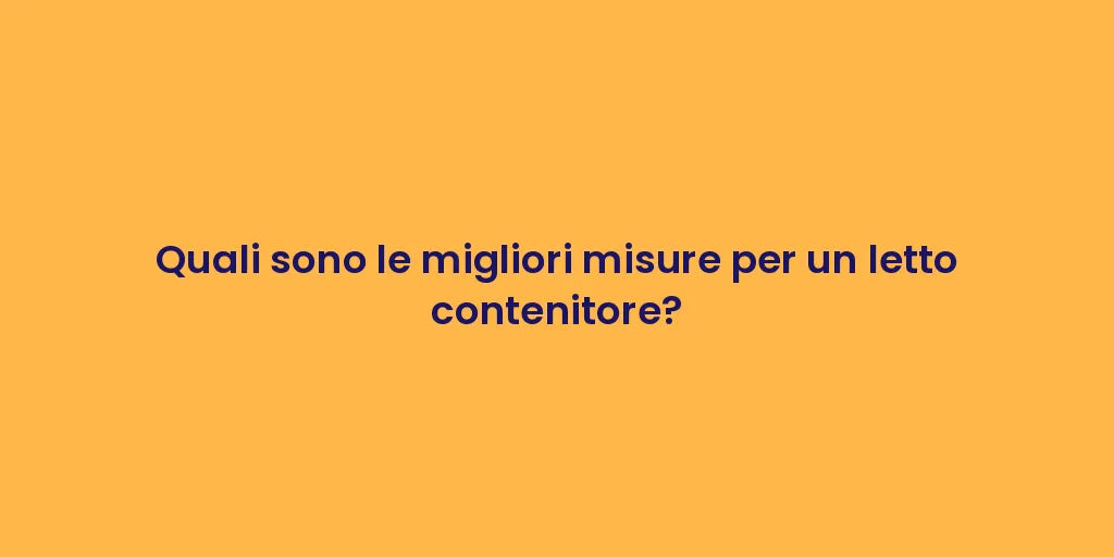 Quali sono le migliori misure per un letto contenitore?