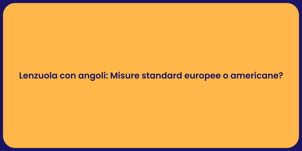 Lenzuola con angoli: Misure standard europee o americane?