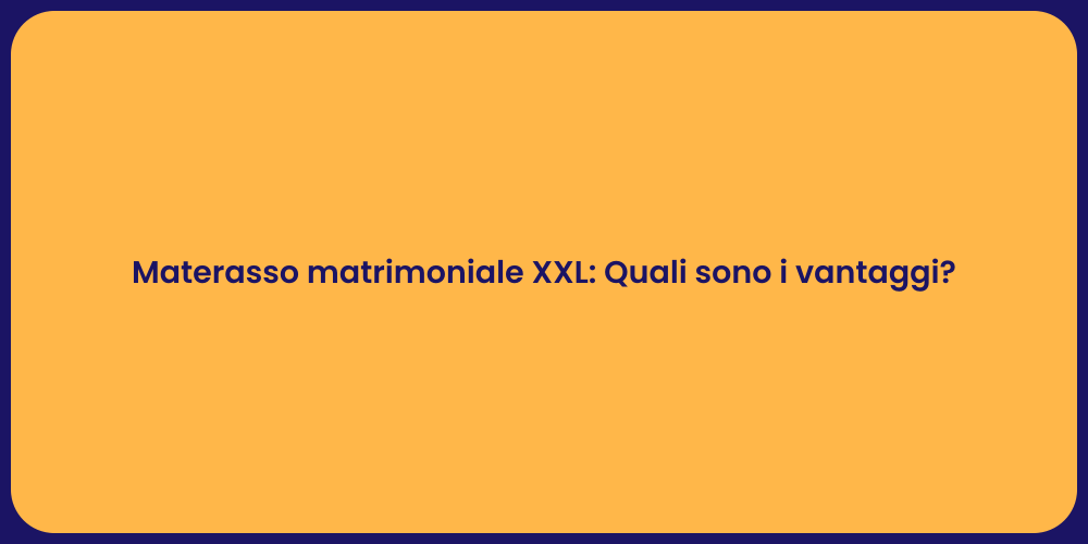 Materasso matrimoniale XXL: Quali sono i vantaggi?
