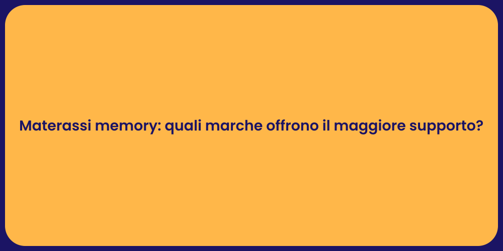 Materassi memory: quali marche offrono il maggiore supporto?