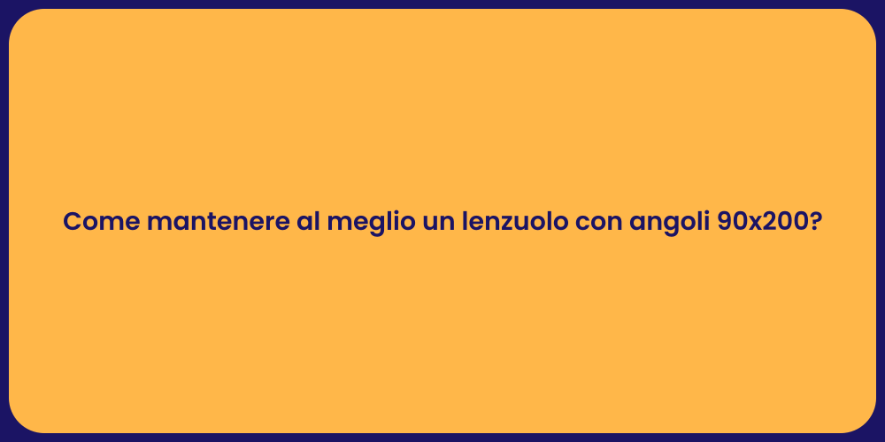 Come mantenere al meglio un lenzuolo con angoli 90x200?