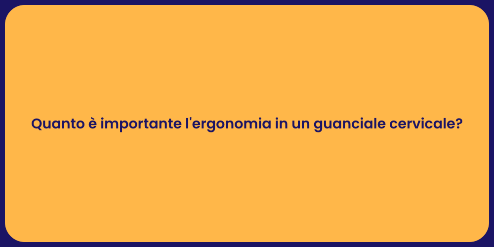 Quanto è importante l'ergonomia in un guanciale cervicale?