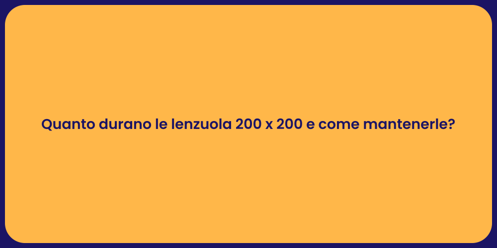 Quanto durano le lenzuola 200 x 200 e come mantenerle?