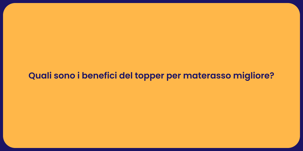 Quali sono i benefici del topper per materasso migliore?