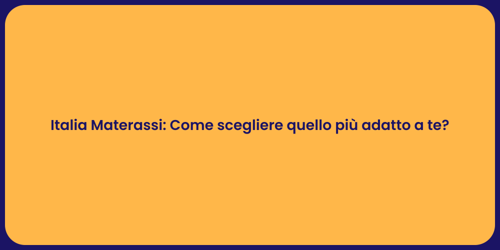 Italia Materassi: Come scegliere quello più adatto a te?