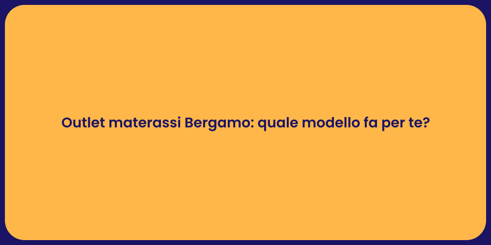 Outlet materassi Bergamo: quale modello fa per te?