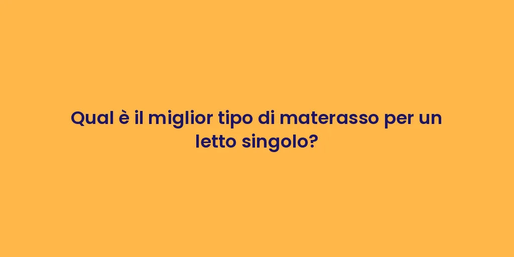 Qual è il miglior tipo di materasso per un letto singolo?