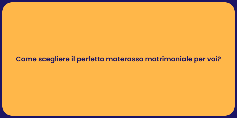 Come scegliere il perfetto materasso matrimoniale per voi?