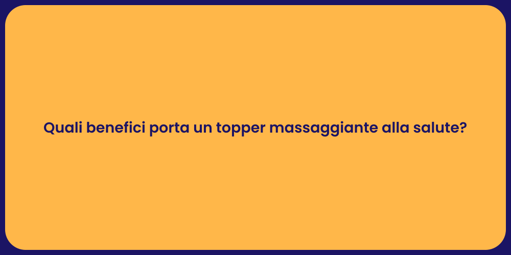 Quali benefici porta un topper massaggiante alla salute?